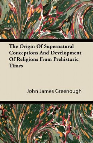 The Origin Of Supernatural Conceptions And Development Of Religions From Prehistoric Times