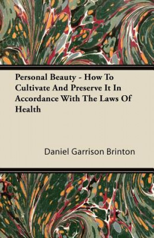 Personal Beauty - How To Cultivate And Preserve It In Accordance With The Laws Of Health