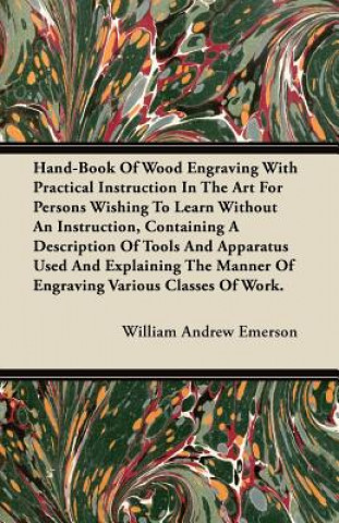 Hand-Book Of Wood Engraving With Practical Instruction In The Art For Persons Wishing To Learn Without An Instruction, Containing A Description Of Too