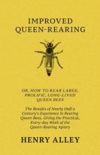 Improved Queen-Rearing, Or, How To Rear Large, Prolific, Long-Lived Queen Bees - The Results Of Nearly Half A Century's Experience In Rearing Queen Be