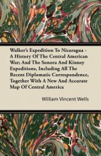Walker's Expedition To Nicaragua - A History Of The Central American War; And The Sonora And Kinney Expeditions, Including All The Recent Diplomatic C