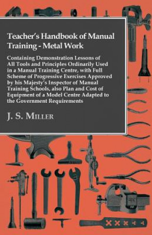 Teacher's Handbook Of Manual Training - Metal Work - Containing Demonstration Lessons Of All Tools And Principles Ordinarily Used In A Manual Training