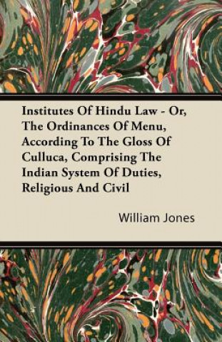 Institutes Of Hindu Law - Or, The Ordinances Of Menu, According To The Gloss Of Culluca, Comprising The Indian System Of Duties, Religious And Civil