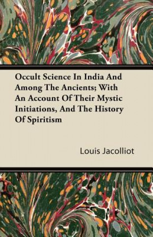 Occult Science In India And Among The Ancients; With An Account Of Their Mystic Initiations, And The History Of Spiritism