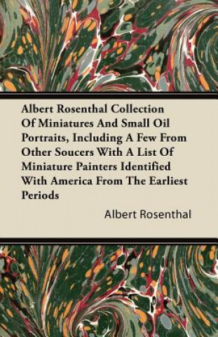 Albert Rosenthal Collection Of Miniatures And Small Oil Portraits, Including A Few From Other Soucers With A List Of Miniature Painters Identified Wit