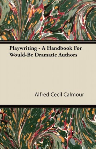 Playwriting - A Handbook For Would-Be Dramatic Authors