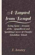 Bayard From Bengal; Being Some Account Of The Magnificent And Spanking Career Of Chunder Bindabun Bhosh, Esq., B.A., Cambridge, By Hurry Bungsho Jabbe