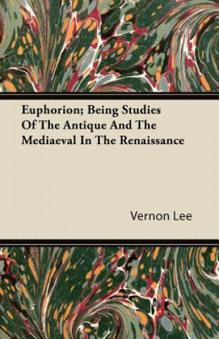 Euphorion; Being Studies Of The Antique And The Mediaeval In The Renaissance