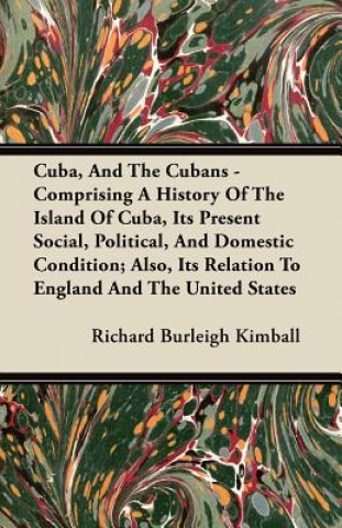 Cuba, And The Cubans - Comprising A History Of The Island Of Cuba, Its Present Social, Political, And Domestic Condition; Also, Its Relation To Englan