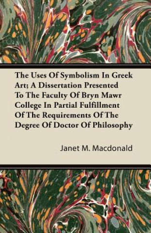 The Uses Of Symbolism In Greek Art; A Dissertation Presented To The Faculty Of Bryn Mawr College In Partial Fulfillment Of The Requirements Of The Deg
