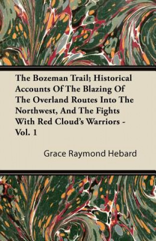 The Bozeman Trail; Historical Accounts Of The Blazing Of The Overland Routes Into The Northwest, And The Fights With Red Cloud's Warriors - Vol. 1