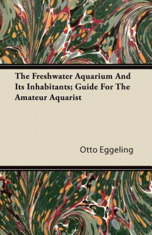 The Freshwater Aquarium And Its Inhabitants; Guide For The Amateur Aquarist