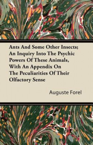 Ants and Some Other Insects; An Inquiry Into the Psychic Powers of These Animals, with an Appendix on the Peculiarities of Their Olfactory Sense