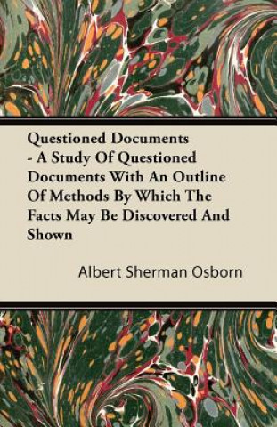 Questioned Documents - A Study of Questioned Documents with an Outline of Methods by Which the Facts May Be Discovered and Shown