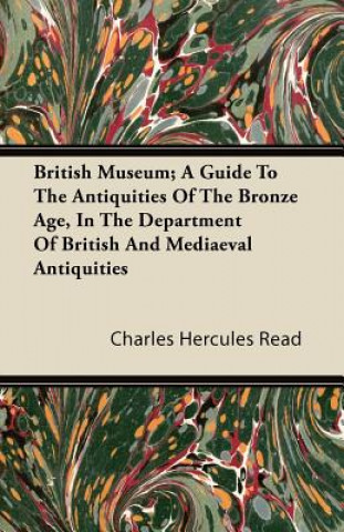 British Museum; A Guide to the Antiquities of the Bronze Age, in the Department of British and Mediaeval Antiquities