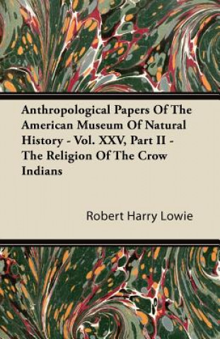 Anthropological Papers of the American Museum of Natural History - Vol. XXV, Part II - The Religion of the Crow Indians