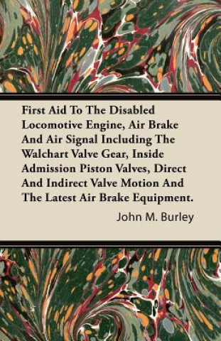 First Aid to the Disabled Locomotive Engine, Air Brake and Air Signal Including the Walchart Valve Gear, Inside Admission Piston Valves, Direct and in