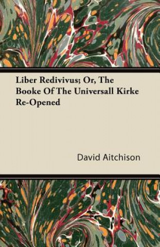 Liber Redivivus; Or, The Booke Of The Universall Kirke Re-Opened