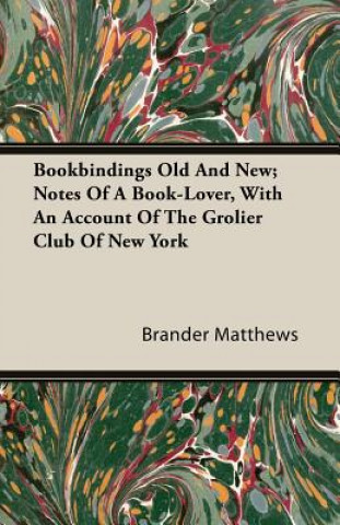 Bookbindings Old and New; Notes of a Book-Lover, with an Account of the Grolier Club of New York