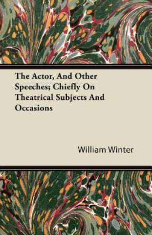 The Actor, and Other Speeches; Chiefly on Theatrical Subjects and Occasions