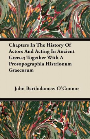 Chapters In The History Of Actors And Acting In Ancient Greece; Together With A Prosopographia Histrionum Graecorum