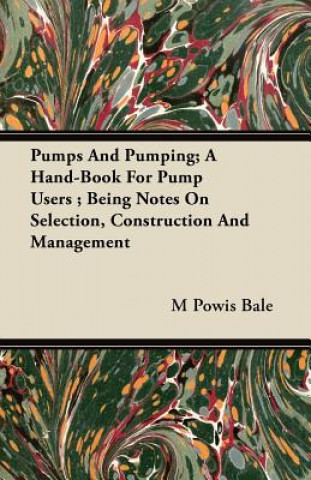 Pumps And Pumping; A Hand-Book For Pump Users ; Being Notes On Selection, Construction And Management