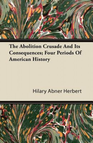 The Abolition Crusade And Its Consequences; Four Periods Of American History