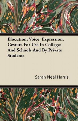 Elocution; Voice, Expression, Gesture For Use In Colleges And Schools And By Private Students