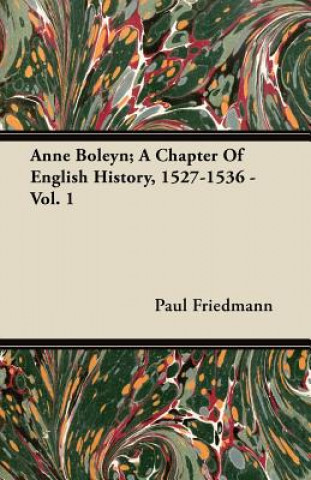 Anne Boleyn; A Chapter of English History, 1527-1536 - Vol. 1