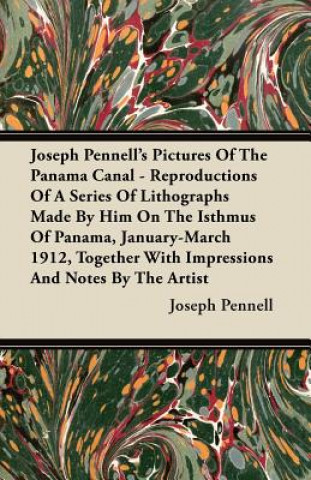 Joseph Pennell's Pictures Of The Panama Canal - Reproductions Of A Series Of Lithographs Made By Him On The Isthmus Of Panama, January-March 1912, Tog