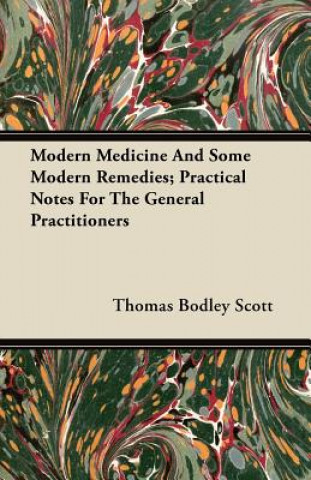 Modern Medicine And Some Modern Remedies; Practical Notes For The General Practitioners