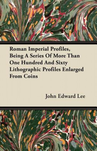 Roman Imperial Profiles, Being a Series of More Than One Hundred and Sixty Lithographic Profiles Enlarged from Coins