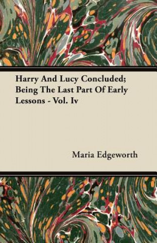 Harry and Lucy Concluded; Being the Last Part of Early Lessons - Vol. IV