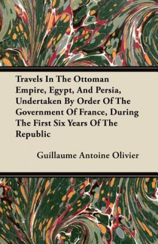 Travels in the Ottoman Empire, Egypt, and Persia, Undertaken by Order of the Government of France, During the First Six Years of the Republic