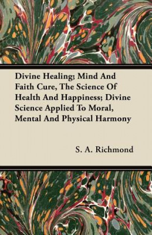 Divine Healing; Mind and Faith Cure, the Science of Health and Happiness; Divine Science Applied to Moral, Mental and Physical Harmony