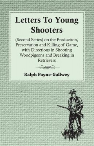 Letters To Young Shooters (Second Series), On The Production, Preservation And Killing Of Game, With Directions In Shooting Woodpigeons And Breaking I