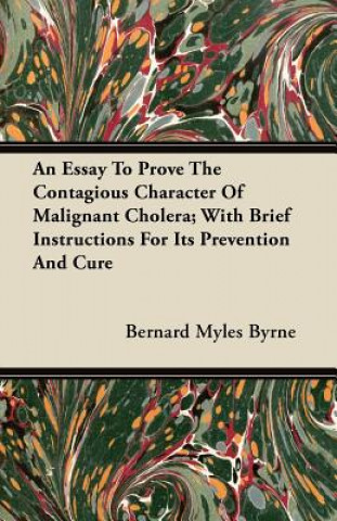 An Essay to Prove the Contagious Character of Malignant Cholera; With Brief Instructions for Its Prevention and Cure