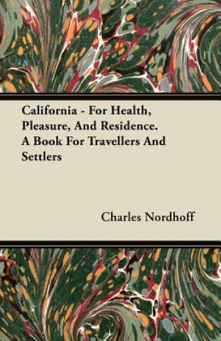 California - For Health, Pleasure, And Residence. A Book For Travellers And Settlers