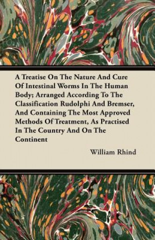 A Treatise On The Nature And Cure Of Intestinal Worms In The Human Body; Arranged According To The Classification Rudolphi And Bremser, And Containing