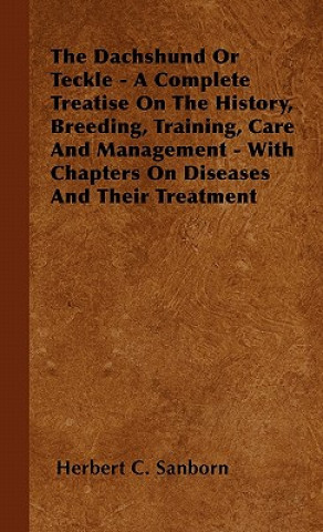 The Dachshund Or Teckle - A Complete Treatise On The History, Breeding, Training, Care And Management - With Chapters On Diseases And Their Treatment