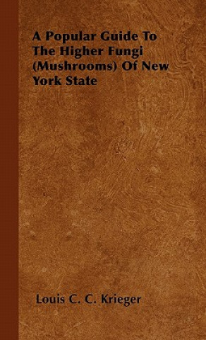 A Popular Guide To The Higher Fungi (Mushrooms) Of New York State