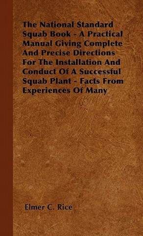 The National Standard Squab Book - A Practical Manual Giving Complete And Precise Directions For The Installation And Conduct Of A Successful Squab Pl