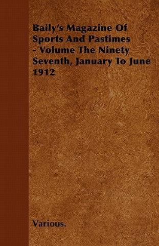 Baily's Magazine of Sports and Pastimes - Volume the Ninety Seventh, January to June 1912