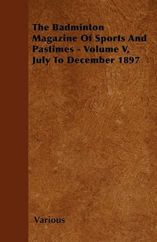 The Badminton Magazine of Sports and Pastimes - Volume V, July to December 1897