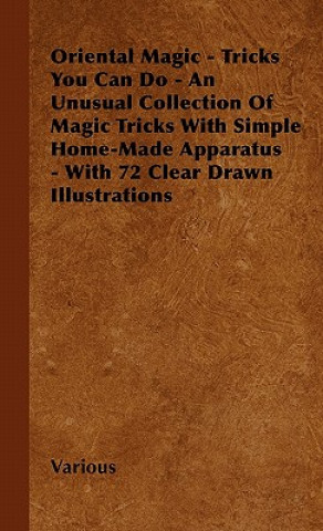 Oriental Magic - Tricks You Can Do - An Unusual Collection of Magic Tricks with Simple Home-Made Apparatus - With 72 Clear Drawn Illustrations