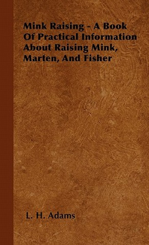 Mink Raising - A Book Of Practical Information About Raising Mink, Marten, And Fisher