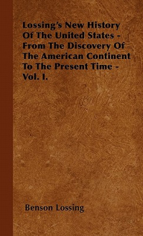 Lossing's New History Of The United States - From The Discovery Of The American Continent To The Present Time - Vol. I.