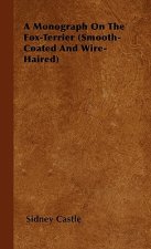 A Monograph On The Fox-Terrier (Smooth-Coated And Wire-Haired)