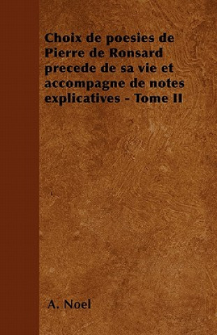 Choix de poésies de Pierre de Ronsard précedé de sa vie et accompagné de notes explicatives - Tome II
