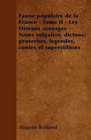 Faune populaire de la France - Tome II - Les Oiseaux sauvages - Noms vulgaires, dictons, proverbes, légendes, contes et superstitions